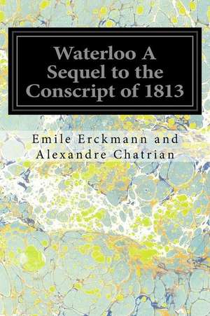 Waterloo a Sequel to the Conscript of 1813 de Emile Erckmann and Alexandre Chatrian