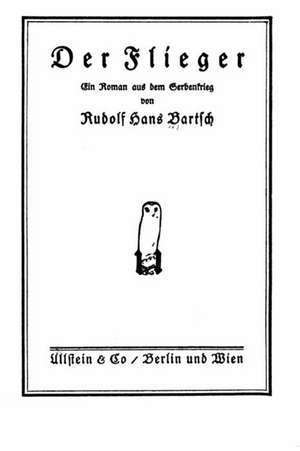 Der Flieger Ein Roman Aus Dem Serbenkrieg de Rudolf Hans Bartsch