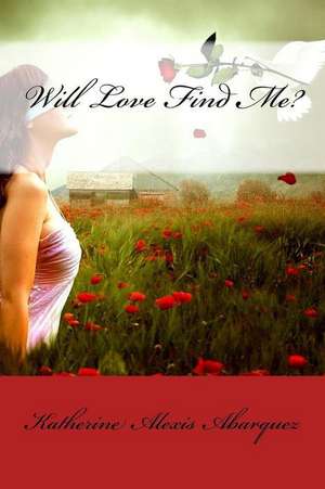 Will Love Find Me? de Katherine Alexis De Guzman Abarquez