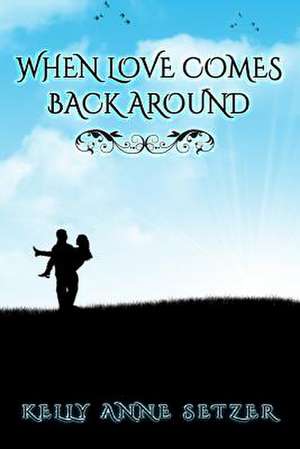 When Love Comes Back Around de Kelly Anne Setzer