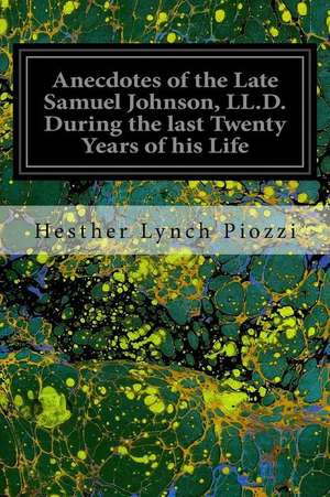 Anecdotes of the Late Samuel Johnson, LL.D. During the Last Twenty Years of His Life de Hesther Lynch Piozzi