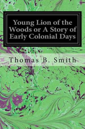 Young Lion of the Woods or a Story of Early Colonial Days de Thomas B. Smith