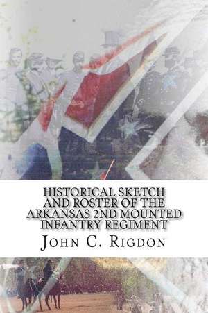 Historical Sketch and Roster of the Arkansas 2nd Mounted Infantry Regiment de John C. Rigdon