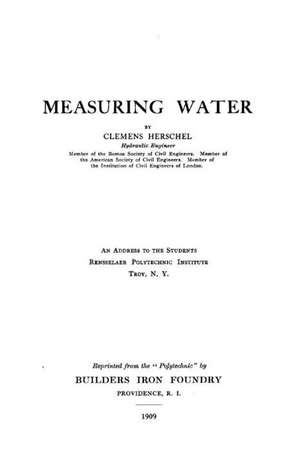 Measuring Water, an Address to the Students, Rensselaer Polytechnic de Clemens Herschel