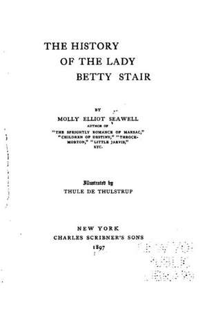 The History of the Lady Betty Stair, a Novel de Molly Elliot Seawell