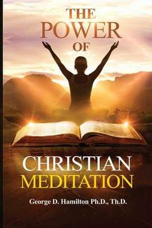 The Power of Christian Meditation de Dr George Hamilton