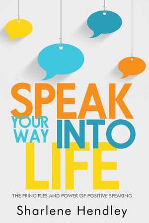 Speak Your Way Into Life de Hendley, Sharlene