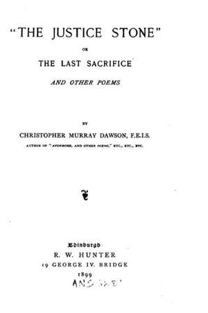 The Justice Stone, or the Last Sacrifice, and Other Poems de Christopher Murray Dawson