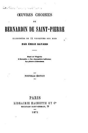 Oeuvres Choisies de Bernardin de Saint-Pierre, Illustrees de 12 Vignettes Sur Bois de Emile Dayard