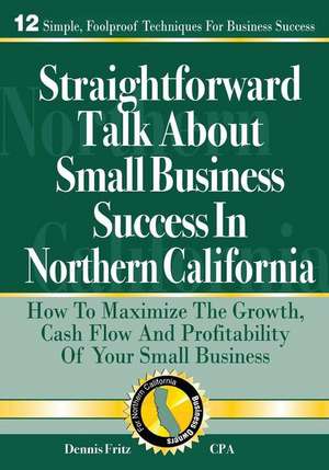 Straightforward Talk about Small Business Success in Northern California de Fritz Cpa, Dennis