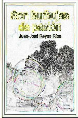 Son Burbujas de Pasion de Juan-Jose Reyes Rios