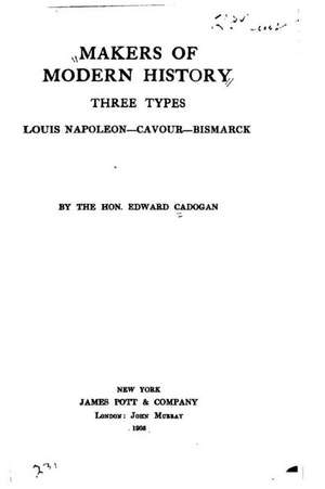 Makers of Modern History, Three Types, Louis Napoleon, Cavour, Bismarck de Edward Cadogan