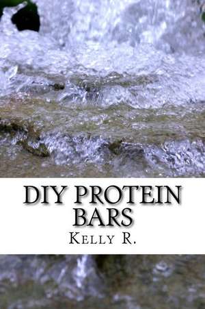 DIY Protein Bars de Kelly R