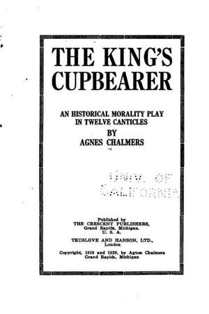 The King's Cupbearer, an Historical Morality Play in Twelve Canticles de Agnes Chalmers