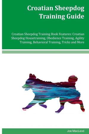 Croatian Sheepdog Training Guide Croatian Sheepdog Training Book Features de Joe MacLeod