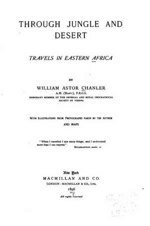 Through Jungle and Desert, Travels in Eastern Africa de William Astor Chanler