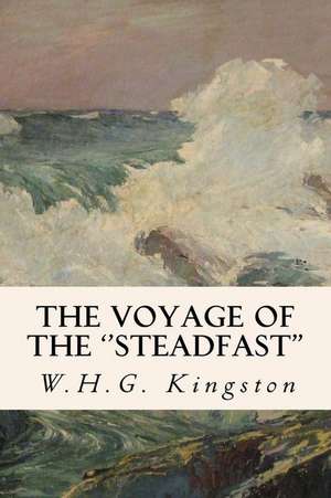 The Voyage of the ''Steadfast'' de W. H. G. Kingston