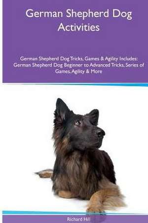 German Shepherd Dog Activities German Shepherd Dog Tricks, Games & Agility. Includes de Richard Hill