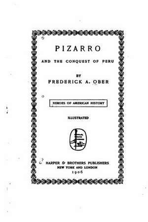 Pizarro and the Conquest of Peru de Frederick Albion Ober