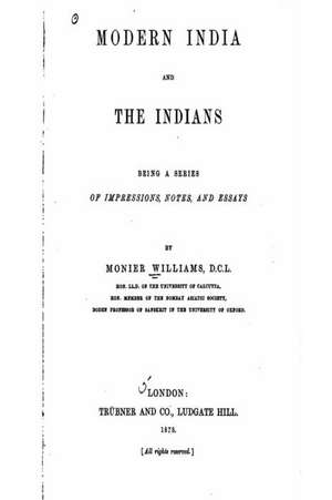 Modern India and the Indians, Being a Series of Impressions, Notes, and Essays de Monier Monier-Williams