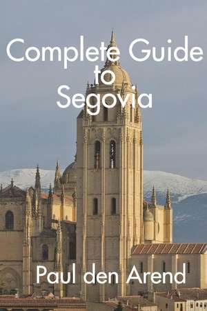 Complete Guide to Segovia de Paul Den Arend