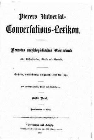 Pierers Universal-Conversations-Lexikon. Neuestes Encycklopadisches Worterbuch de Heinrich August Pierer