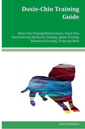 Doxie-Chin Training Guide Doxie-Chin Training Book Features de Victor Rutherford