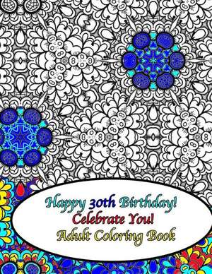 Happy 30th Birthday! Celebrate You! Adult Coloring Book de Peaceful Mind Adult Coloring Books