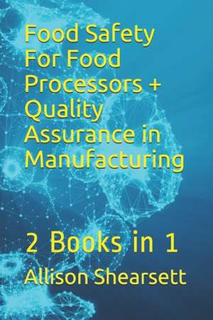 Food Safety for Food Processors + Quality Assurance in Manufacturing de Allison Shearsett