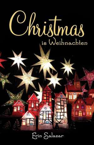 Christmas Is Weihnachten de Erin Salazar