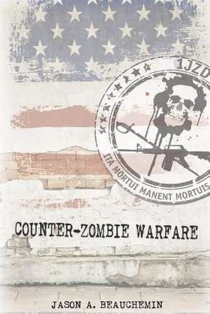 Counter-Zombie Warfare de Jason a. Beauchemin