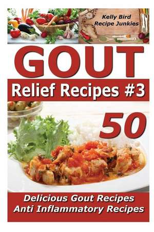 Gout Relief Recipes 3 - 50 Delicious Gout Recipes - Anti Inflammatory Recipes de Kelly Bird