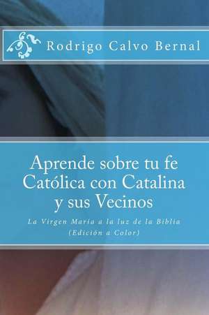 Aprende Sobre Tu Fe Catolica Con Catalina y Sus Vecinos de Ro Rodrigo Andres Calvo Bernal Ca