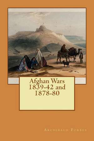 Afghan Wars 1839-42 and 1878-80 de Archibald Forbes