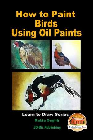 How to Paint Birds Using Oil Paints de Rabia Saghir