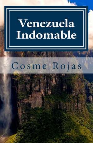 Venezuela Indomable de Cr Cosme G. Rojas D.