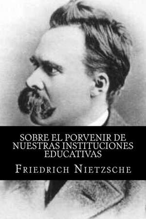 Sobre El Porvenir de Nuestras Instituciones Educativas (Spanish Edition) de Friedrich Nietzsche