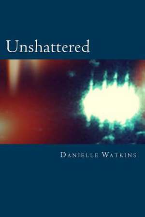 Unshattered de Danielle Watkins