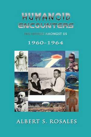 Humanoid Encounters 1960-1964 de Albert S. Rosales