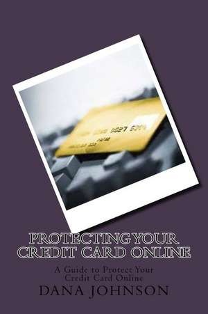 Protecting Your Credit Card Online de Dana Johnson