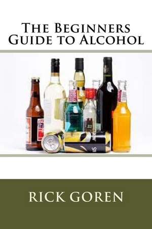 The Beginners Guide to Alcohol de Rick Goren