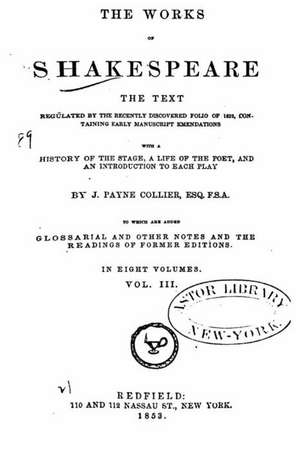 The Works of Shakespeare, the Text Regulated by the Recently Discovered Portfolio of 1632 - Vol. III de J. Payne Collier