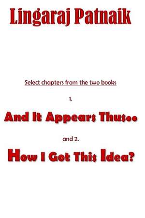 Select Chapters from the Two Books 1. and It Appears Thus.., 2. How I Got This Idea? de Lingaraj Patnaik