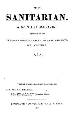 The Sanitarian - A Monthly Magazine Devote to the Preservation of Health, Mental and Physical Culture - Vol. XLVIII de A. N. Bell