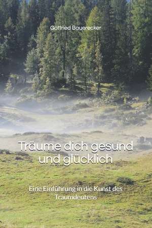 Traume Dich Gesund Und Glucklich de Gottfried Bauerecker