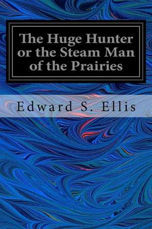 The Huge Hunter or the Steam Man of the Prairies de Edward S. Ellis