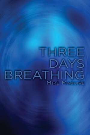 Three Days Breathing de Mike Maguire