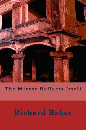 The Mirror Reflects Itself de Richard Baker