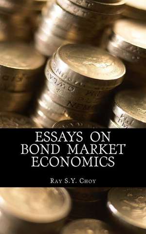 Essays on Bond Market Economics de Ray S. y. Choy