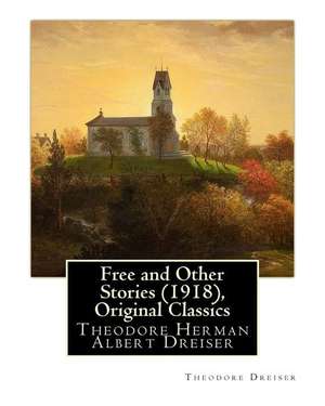 Free and Other Stories (1918), by Theodore Dreiser (Original Classics) de Theodore Dreiser